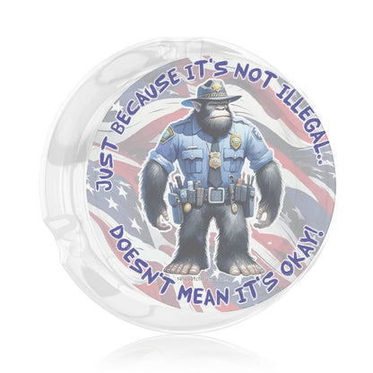 3 .3" Round, Lead Free Glass Ashtray - Bigfoot Sasquatch Cop, "Just because it's...."