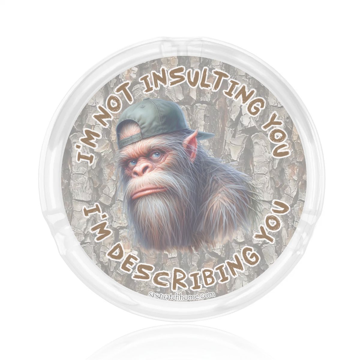 3 .3" Round, Lead Free Glass Ashtray - Bigfoot, Sasquatch "I'm not insulting you..."