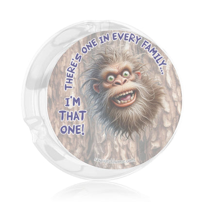3 .3" Round, Lead Free Glass Ashtray - Bigfoot, Sasquatch "There's One In Every Family"